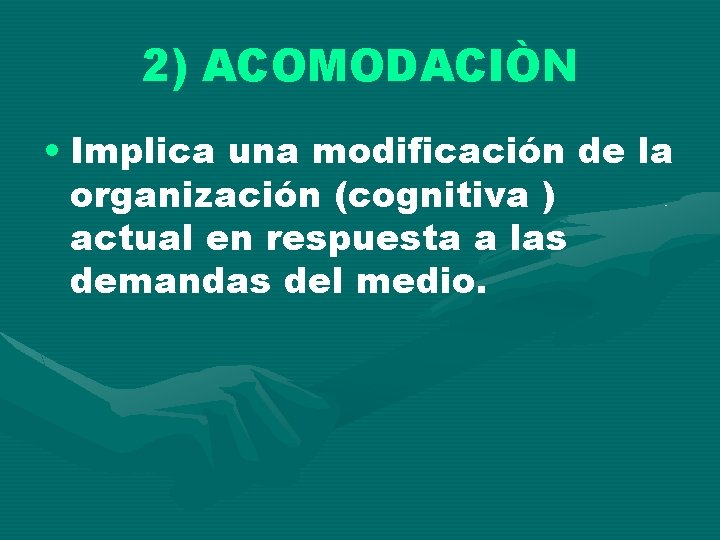 2) ACOMODACIÒN • Implica una modificación de la organización (cognitiva ) actual en respuesta
