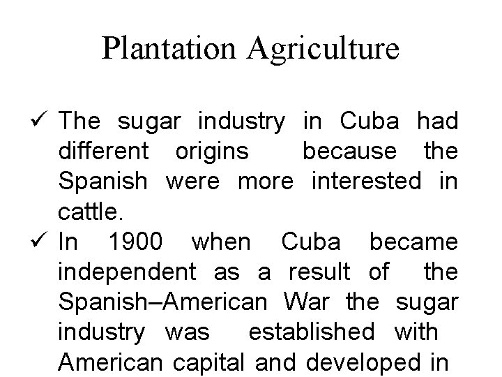 Plantation Agriculture ü The sugar industry in Cuba had different origins because the Spanish Plantation Agriculture ü The sugar industry in Cuba had different origins because the Spanish