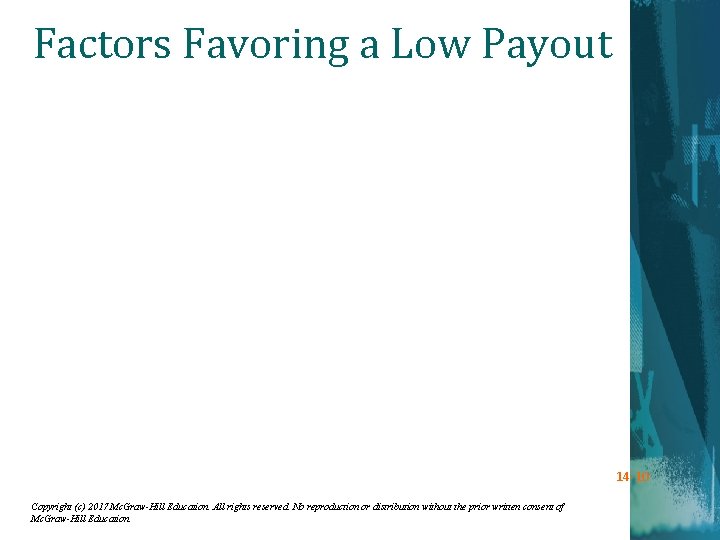 Factors Favoring a Low Payout 14 -10 Copyright (c) 2017 Mc. Graw-Hill Education. All