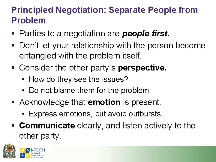 Principled Negotiation: Separate People from Problem § Parties to a negotiation are people first.