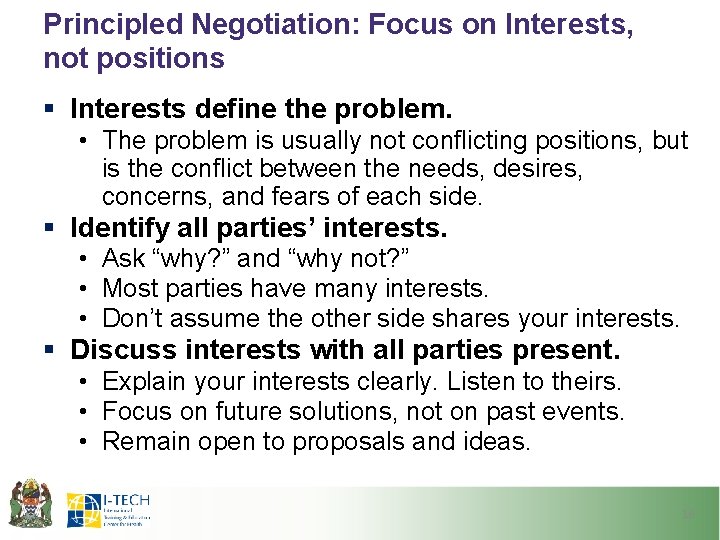 Principled Negotiation: Focus on Interests, not positions § Interests define the problem. • The