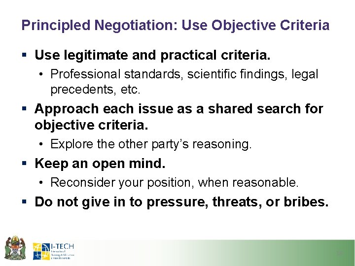 Principled Negotiation: Use Objective Criteria § Use legitimate and practical criteria. • Professional standards,