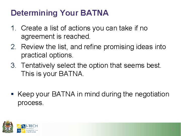 Determining Your BATNA 1. Create a list of actions you can take if no