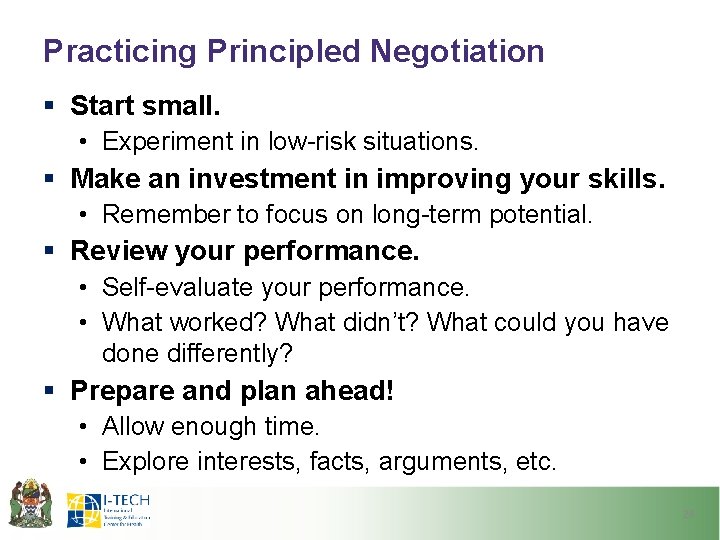 Practicing Principled Negotiation § Start small. • Experiment in low-risk situations. § Make an