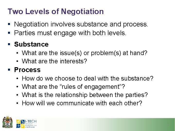 Two Levels of Negotiation § Negotiation involves substance and process. § Parties must engage