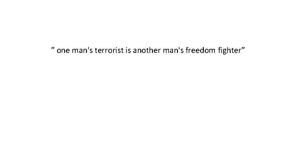 ” one man's terrorist is another man's freedom fighter” 