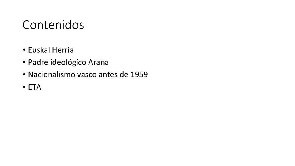 Contenidos • Euskal Herria • Padre ideológico Arana • Nacionalismo vasco antes de 1959