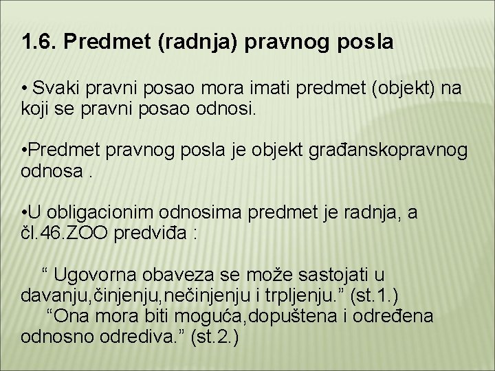 1. 6. Predmet (radnja) pravnog posla • Svaki pravni posao mora imati predmet (objekt)