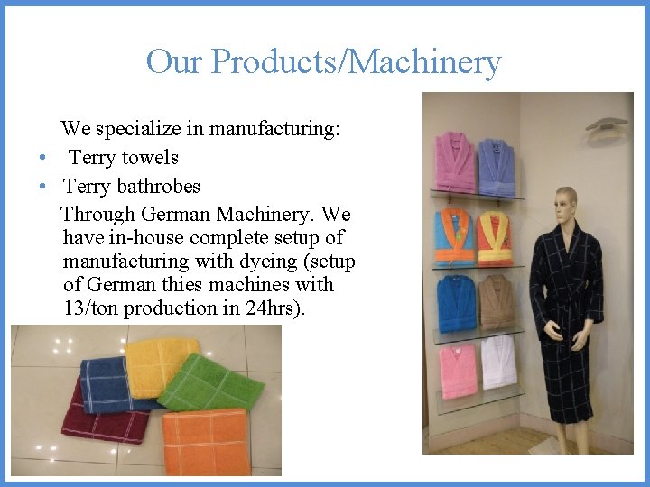 Our Products/Machinery We specialize in manufacturing: • Terry towels • Terry bathrobes Through German