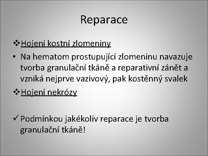 Reparace v. Hojení kostní zlomeniny • Na hematom prostupující zlomeninu navazuje tvorba granulační tkáně