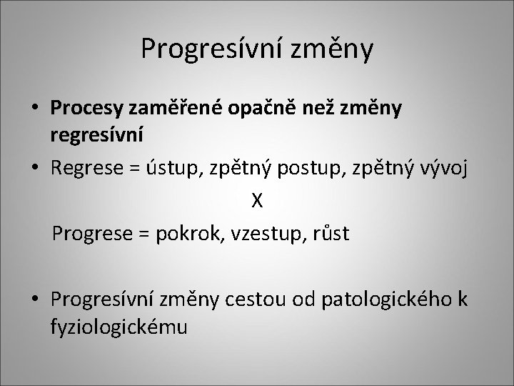 Progresívní změny • Procesy zaměřené opačně než změny regresívní • Regrese = ústup, zpětný