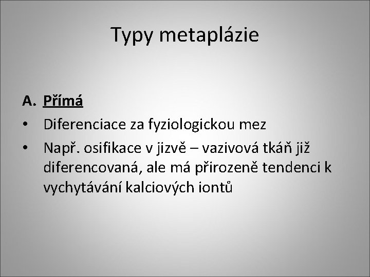 Typy metaplázie A. Přímá • Diferenciace za fyziologickou mez • Např. osifikace v jizvě