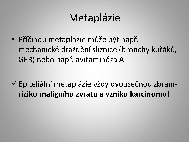 Metaplázie • Příčinou metaplázie může být např. mechanické dráždění sliznice (bronchy kuřáků, GER) nebo