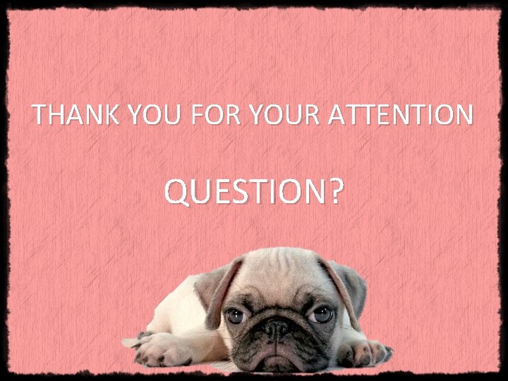 THANK YOU FOR YOUR ATTENTION QUESTION? 