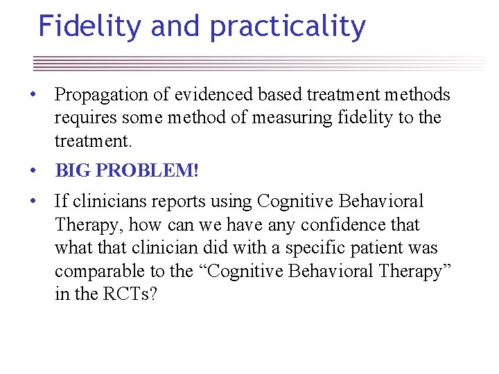 Fidelity and practicality • Propagation of evidenced based treatment methods requires some method of
