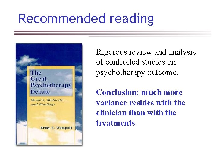 Recommended reading Rigorous review and analysis of controlled studies on psychotherapy outcome. Conclusion: much