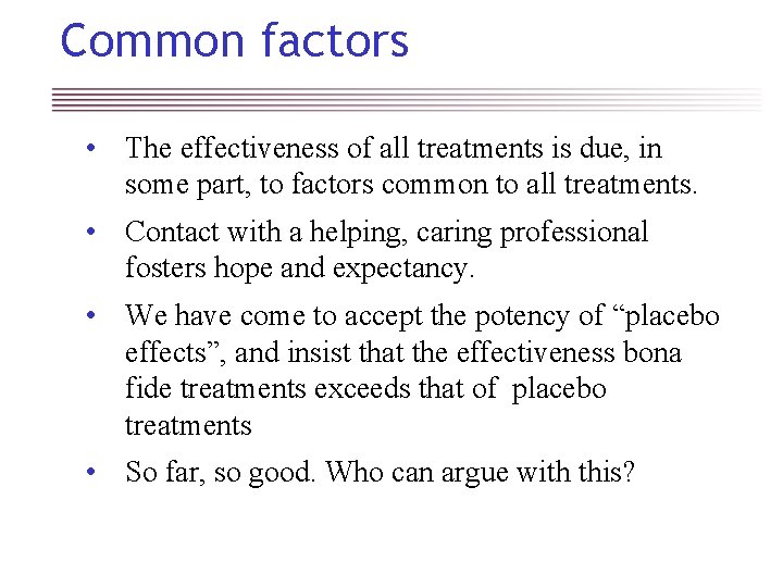 Common factors • The effectiveness of all treatments is due, in some part, to