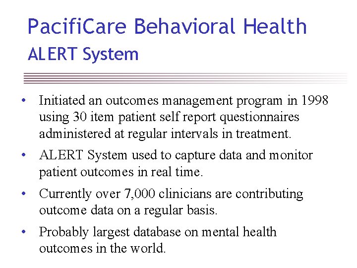 Pacifi. Care Behavioral Health ALERT System • Initiated an outcomes management program in 1998