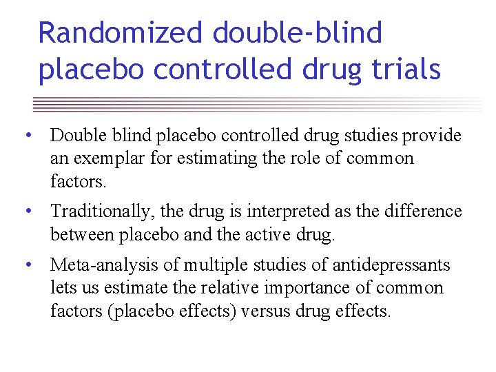 Randomized double-blind placebo controlled drug trials • Double blind placebo controlled drug studies provide