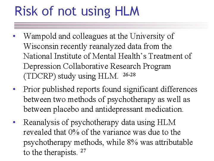 Risk of not using HLM • Wampold and colleagues at the University of Wisconsin
