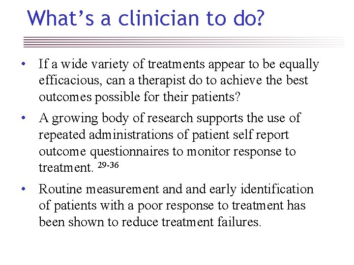 What’s a clinician to do? • If a wide variety of treatments appear to