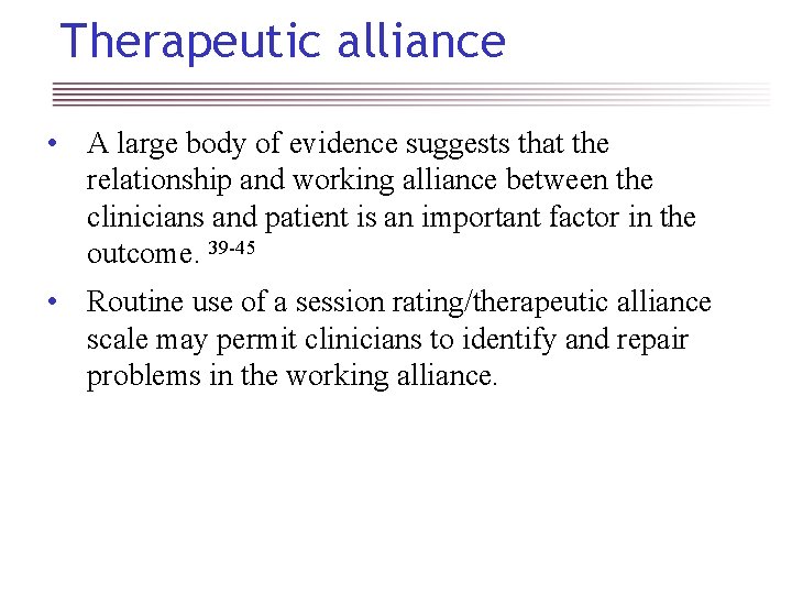 Therapeutic alliance • A large body of evidence suggests that the relationship and working