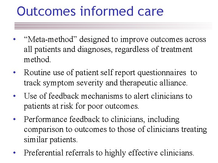 Outcomes informed care • “Meta-method” designed to improve outcomes across all patients and diagnoses,