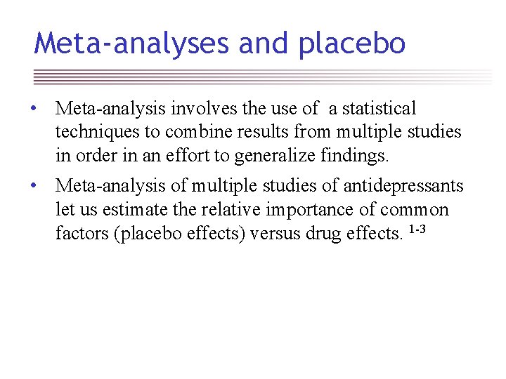 Meta-analyses and placebo • Meta-analysis involves the use of a statistical techniques to combine