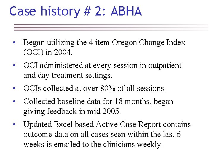 Case history # 2: ABHA • Began utilizing the 4 item Oregon Change Index