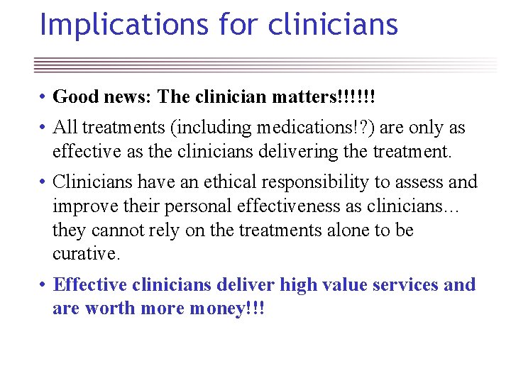 Implications for clinicians • Good news: The clinician matters!!!!!! • All treatments (including medications!?