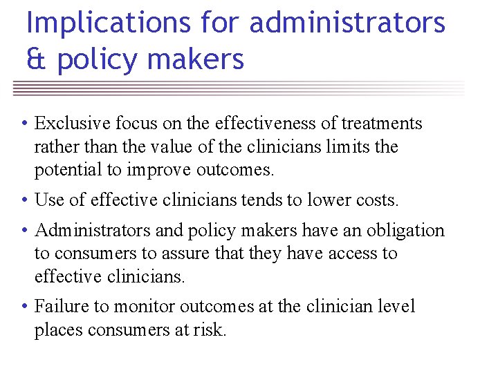 Implications for administrators & policy makers • Exclusive focus on the effectiveness of treatments