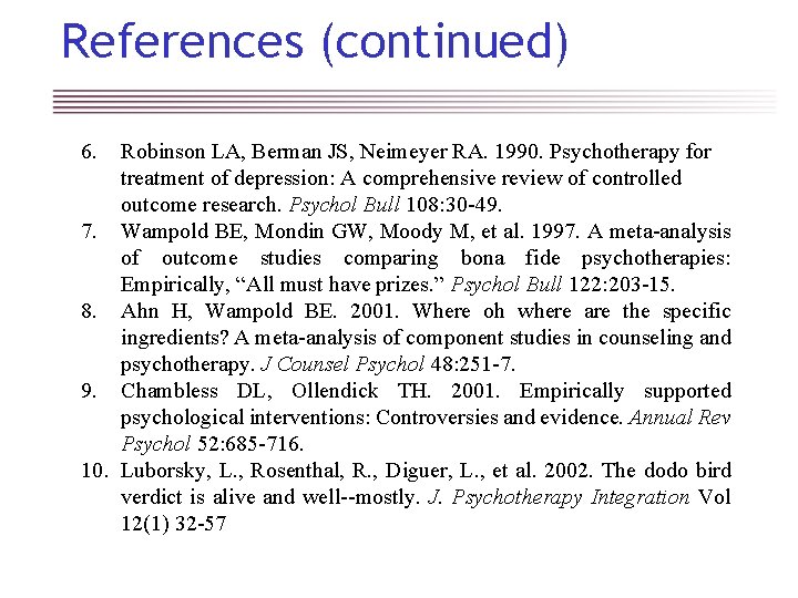 References (continued) 6. Robinson LA, Berman JS, Neimeyer RA. 1990. Psychotherapy for treatment of