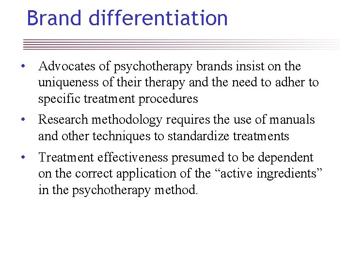 Brand differentiation • Advocates of psychotherapy brands insist on the uniqueness of their therapy