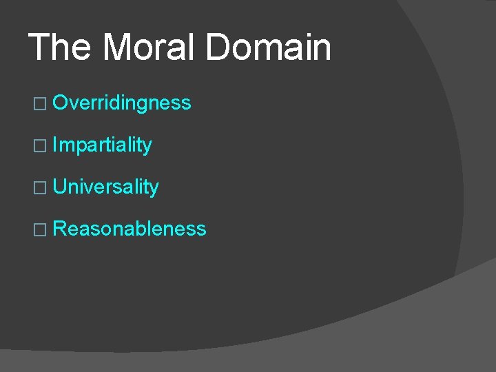 The Moral Domain � Overridingness � Impartiality � Universality � Reasonableness 