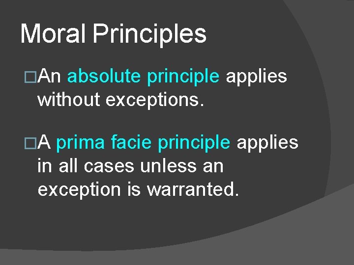 Moral Principles �An absolute principle applies without exceptions. �A prima facie principle applies in