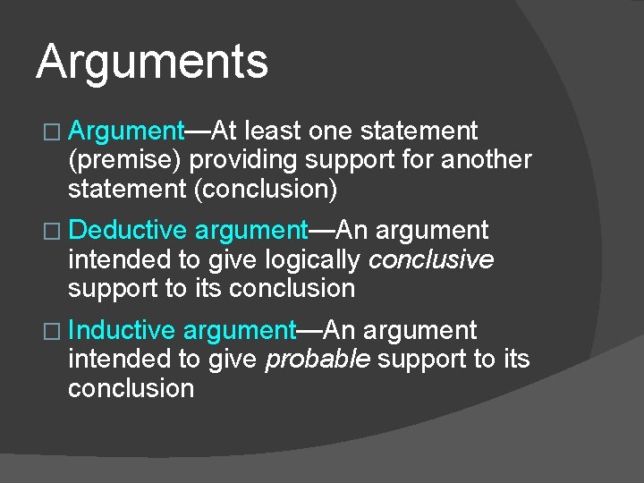 Arguments � Argument—At least one statement (premise) providing support for another statement (conclusion) �