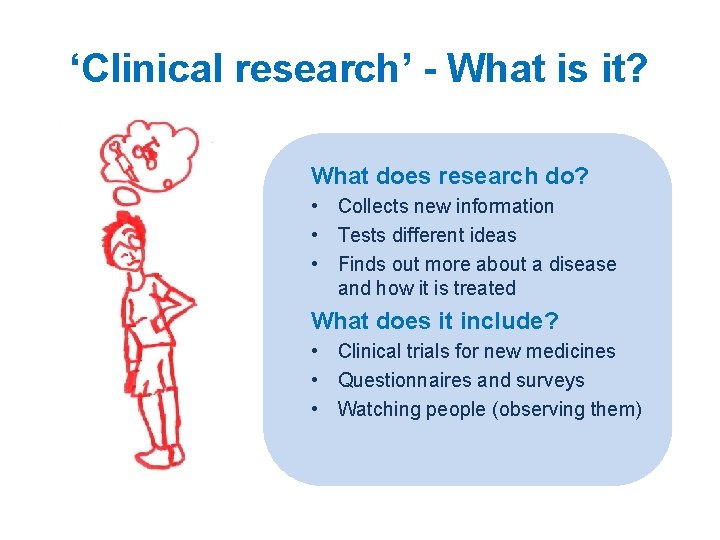 ‘Clinical research’ - What is it? What does research do? • Collects new information ‘Clinical research’ - What is it? What does research do? • Collects new information