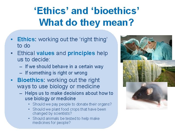 ‘Ethics’ and ‘bioethics’ What do they mean? • Ethics: working out the ‘right thing’ ‘Ethics’ and ‘bioethics’ What do they mean? • Ethics: working out the ‘right thing’