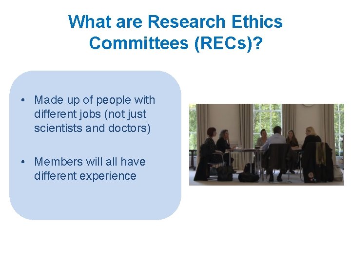 What are Research Ethics Committees (RECs)? • Made up of people with different jobs What are Research Ethics Committees (RECs)? • Made up of people with different jobs