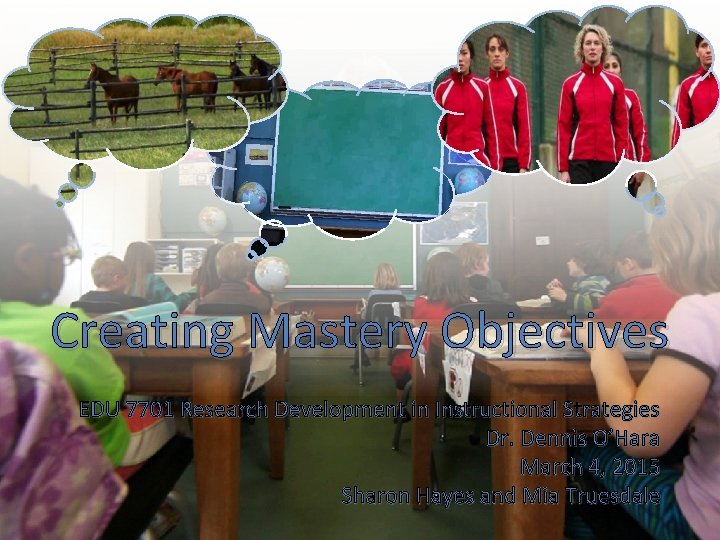 Creating Mastery Objectives EDU 7701 Research Development in Instructional Strategies Dr. Dennis O’Hara March