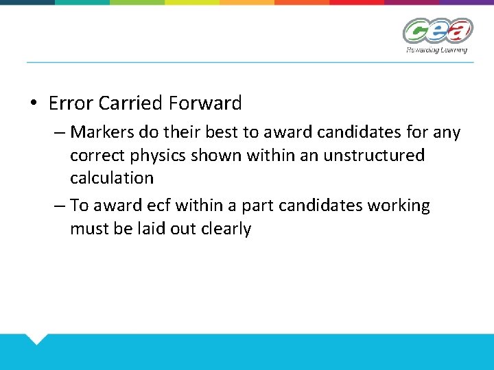  • Error Carried Forward – Markers do their best to award candidates for