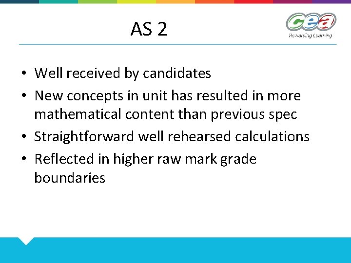 AS 2 • Well received by candidates • New concepts in unit has resulted