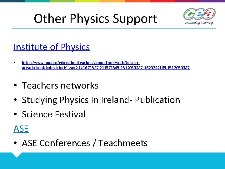 Other Physics Support Institute of Physics • http: //www. iop. org/education/teacher/support/network/in-yourarea/ireland/index. html? _ga=2. 141671537.