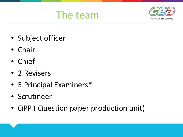 The team • • Subject officer Chair Chief 2 Revisers 5 Principal Examiners* Scrutineer