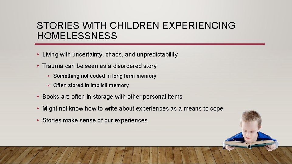 STORIES WITH CHILDREN EXPERIENCING HOMELESSNESS • Living with uncertainty, chaos, and unpredictability • Trauma