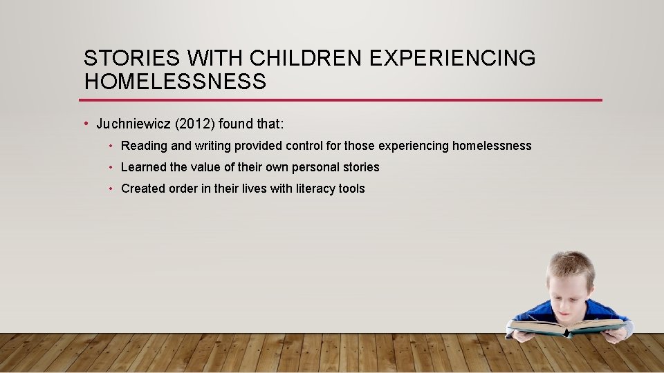 STORIES WITH CHILDREN EXPERIENCING HOMELESSNESS • Juchniewicz (2012) found that: • Reading and writing