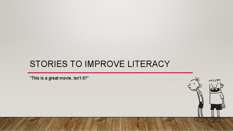 STORIES TO IMPROVE LITERACY “This is a great movie, isn’t it? ” 