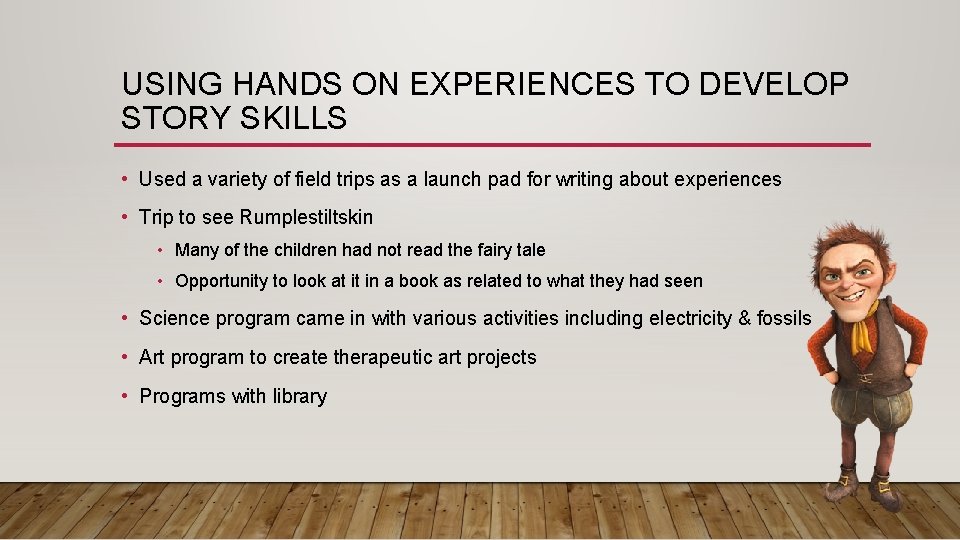 USING HANDS ON EXPERIENCES TO DEVELOP STORY SKILLS • Used a variety of field