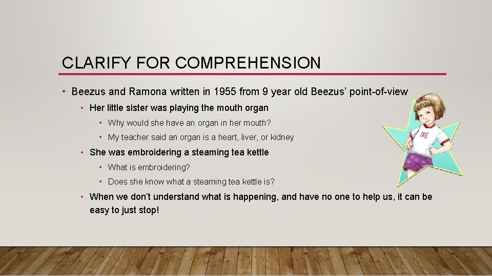 CLARIFY FOR COMPREHENSION • Beezus and Ramona written in 1955 from 9 year old