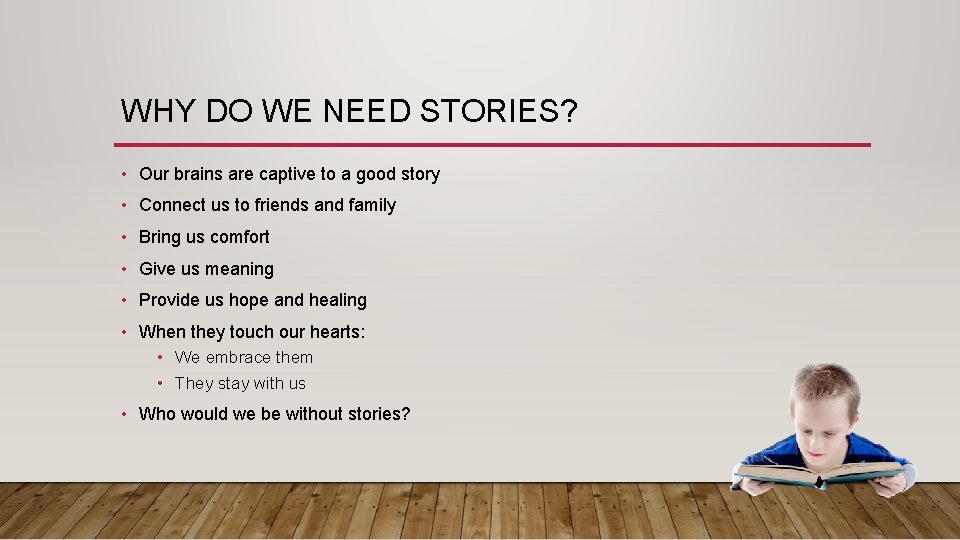 WHY DO WE NEED STORIES? • Our brains are captive to a good story